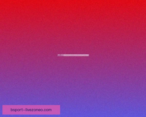 2026世界杯参赛球队完整名单及球员阵容分析与展望